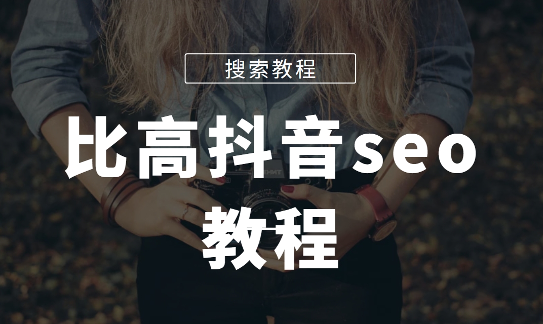 比高抖音seo教程,抖音搜索排名優化-59愛分享